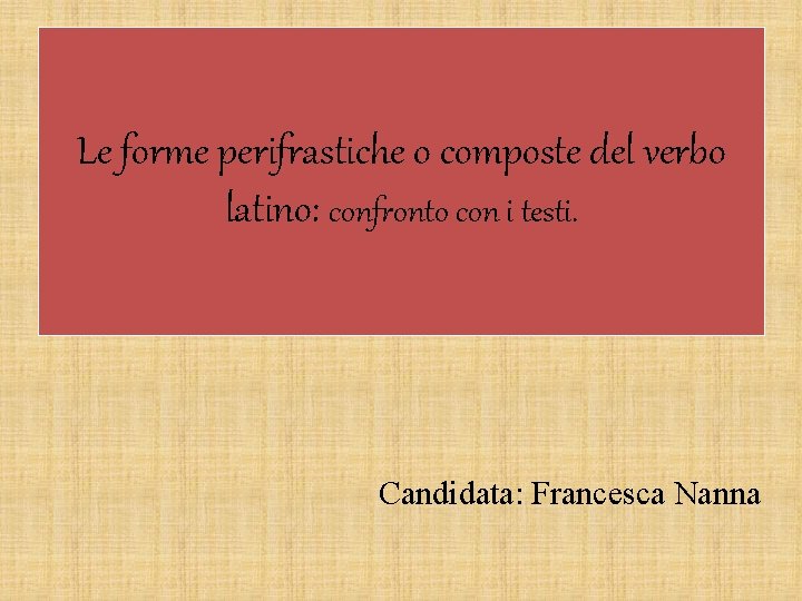 Le forme perifrastiche o composte del verbo latino: confronto con i testi. Candidata: Francesca