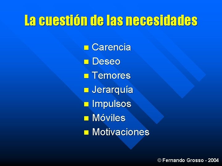 La cuestión de las necesidades Carencia n Deseo n Temores n Jerarquía n Impulsos