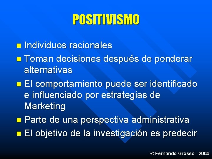 POSITIVISMO Individuos racionales n Toman decisiones después de ponderar alternativas n El comportamiento puede