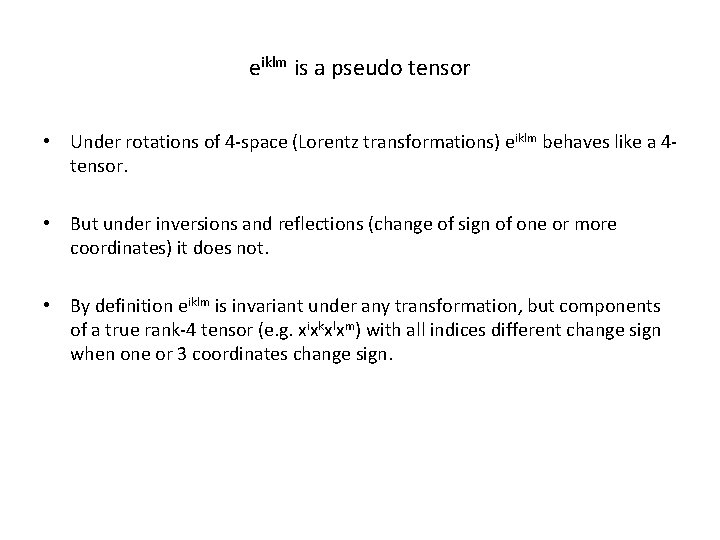 eiklm is a pseudo tensor • Under rotations of 4 -space (Lorentz transformations) eiklm