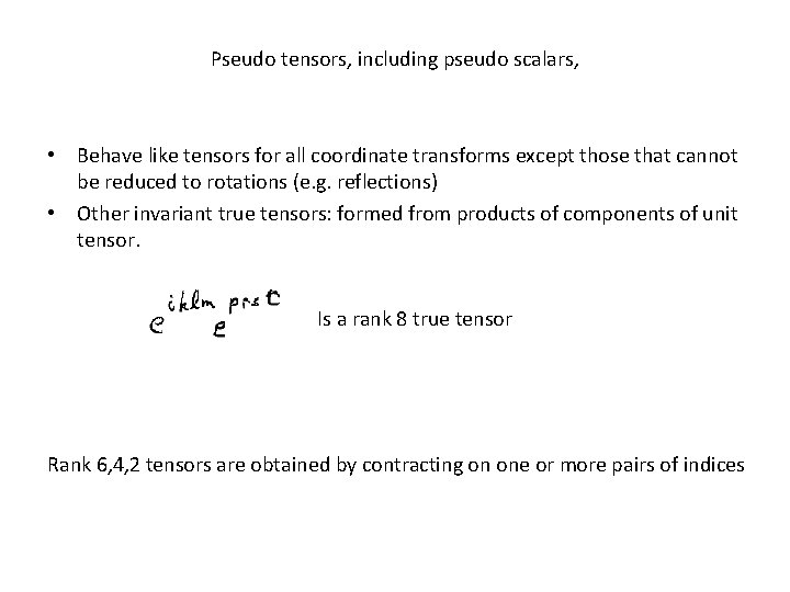 Pseudo tensors, including pseudo scalars, • Behave like tensors for all coordinate transforms except
