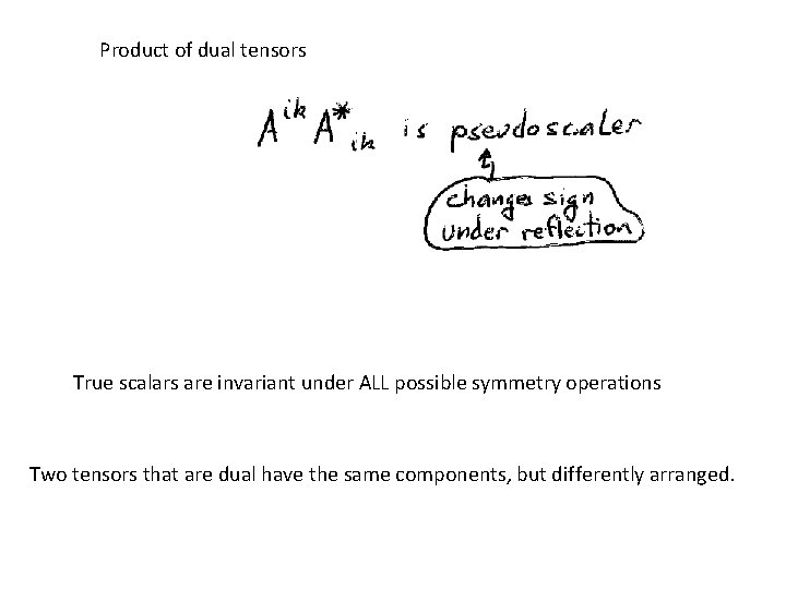 Product of dual tensors True scalars are invariant under ALL possible symmetry operations Two