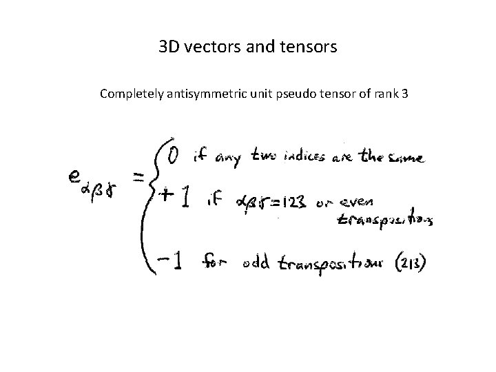 3 D vectors and tensors Completely antisymmetric unit pseudo tensor of rank 3 