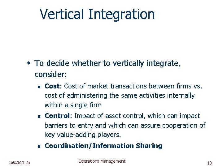 Vertical Integration w To decide whether to vertically integrate, consider: n n n Session