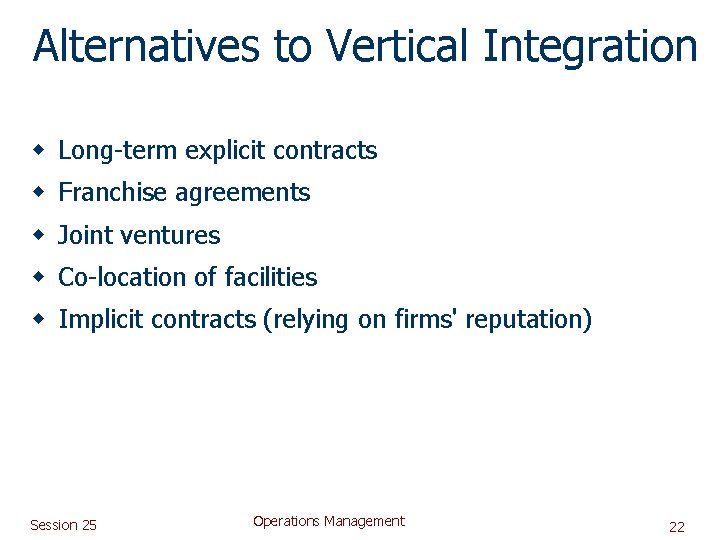 Alternatives to Vertical Integration w Long-term explicit contracts w Franchise agreements w Joint ventures