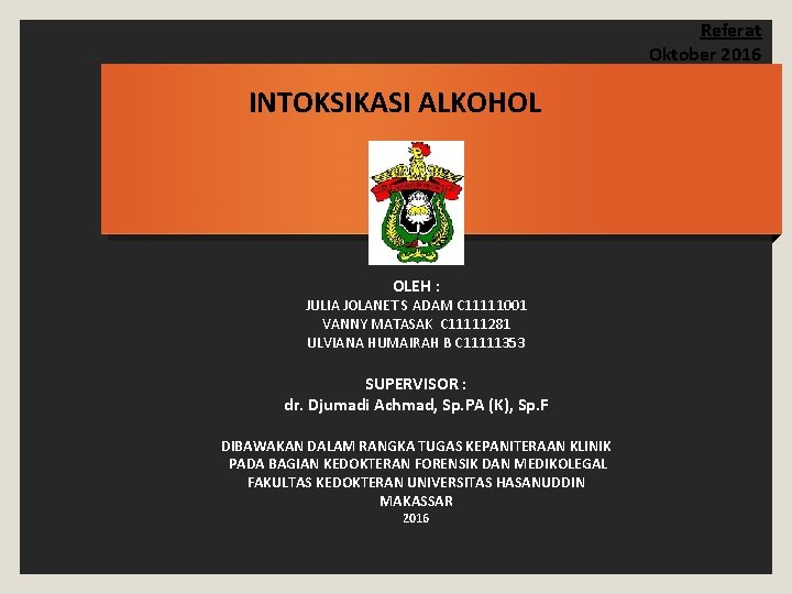 Referat Oktober 2016 INTOKSIKASI ALKOHOL OLEH : JULIA JOLANET S ADAM C 11111001 VANNY