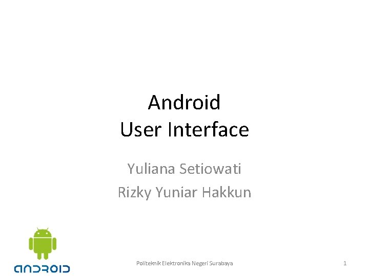 Android User Interface Yuliana Setiowati Rizky Yuniar Hakkun Politeknik Elektronika Negeri Surabaya 1 