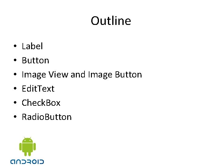 Outline • • • Label Button Image View and Image Button Edit. Text Check.