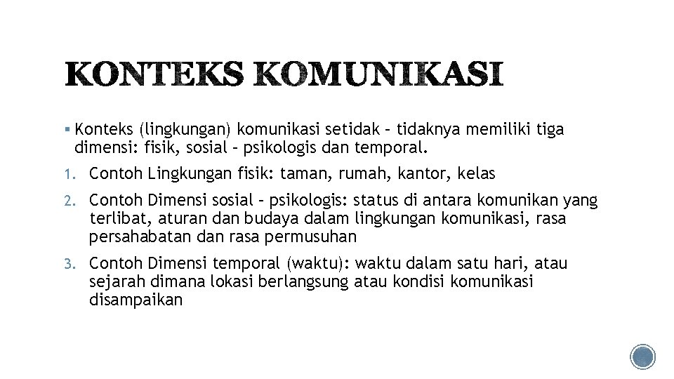 § Konteks (lingkungan) komunikasi setidak – tidaknya memiliki tiga dimensi: fisik, sosial – psikologis