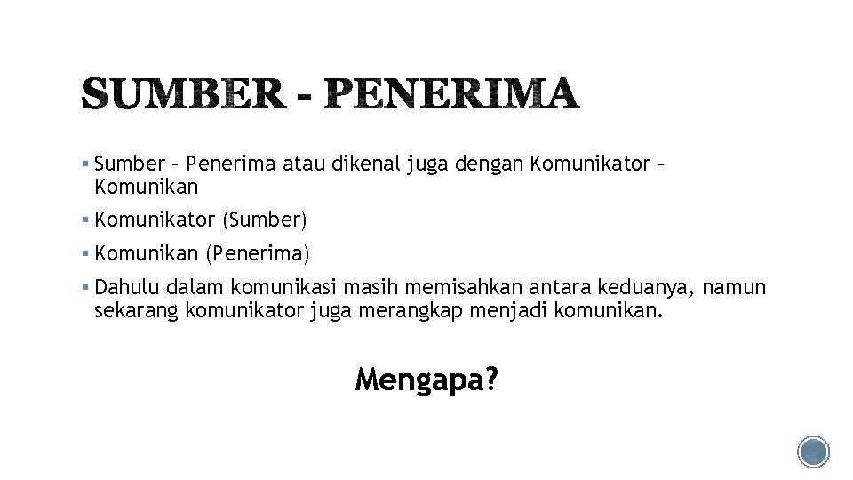 § Sumber – Penerima atau dikenal juga dengan Komunikator – Komunikan § Komunikator (Sumber)