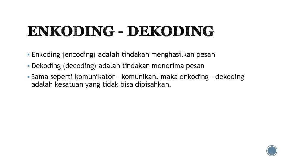 § Enkoding (encoding) adalah tindakan menghasilkan pesan § Dekoding (decoding) adalah tindakan menerima pesan