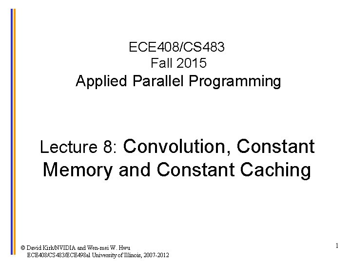 ECE 408/CS 483 Fall 2015 Applied Parallel Programming Lecture 8: Convolution, Constant Memory and