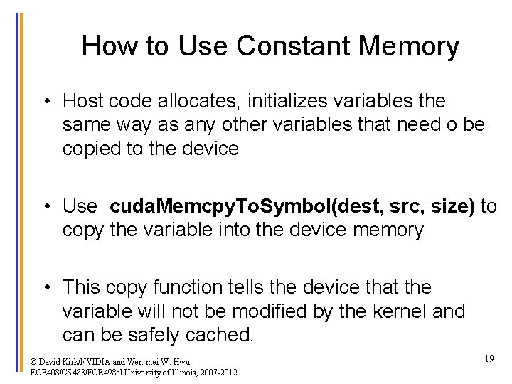 How to Use Constant Memory • Host code allocates, initializes variables the same way