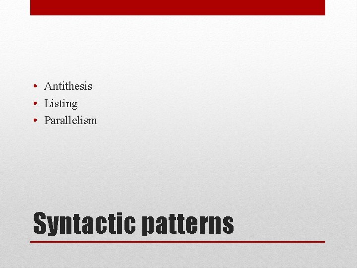  • Antithesis • Listing • Parallelism Syntactic patterns 