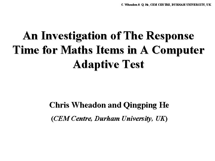 C. Wheadon & Q. He, CEM CENTRE, DURHAM UNIVERSITY, UK An Investigation of The