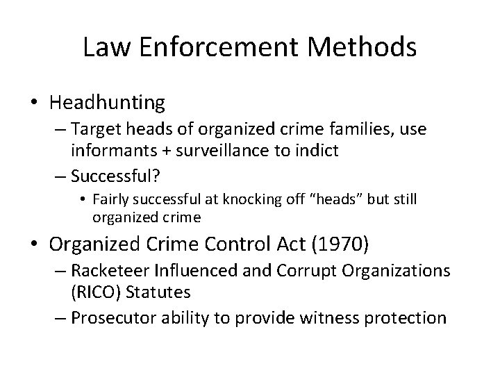 Law Enforcement Methods • Headhunting – Target heads of organized crime families, use informants