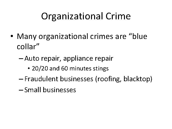 Organizational Crime • Many organizational crimes are “blue collar” – Auto repair, appliance repair