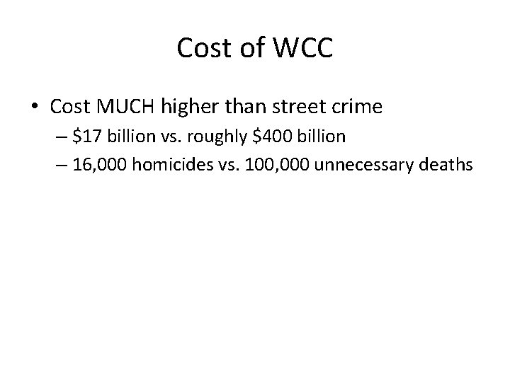 Cost of WCC • Cost MUCH higher than street crime – $17 billion vs.