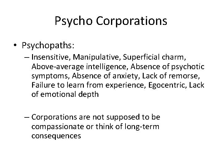 Psycho Corporations • Psychopaths: – Insensitive, Manipulative, Superficial charm, Above-average intelligence, Absence of psychotic