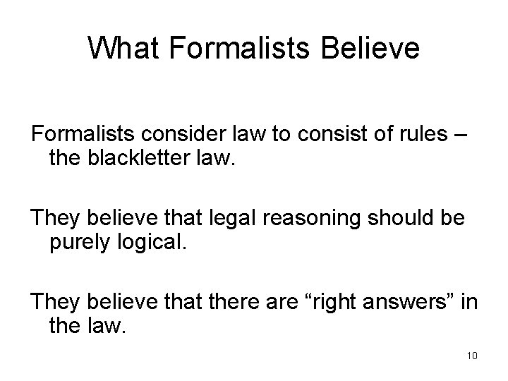 What Formalists Believe Formalists consider law to consist of rules – the blackletter law.