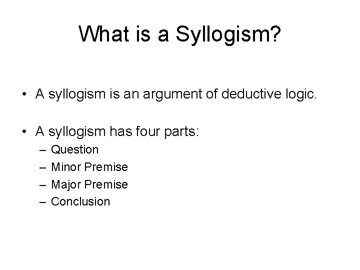 What is a Syllogism? • A syllogism is an argument of deductive logic. •