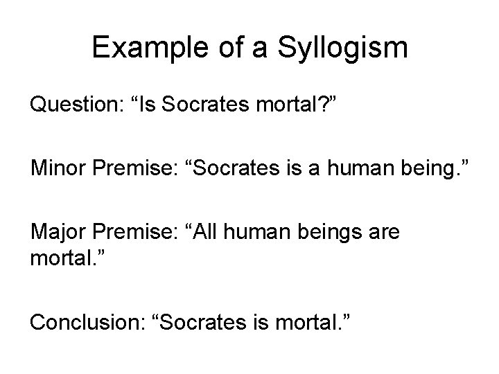 Example of a Syllogism Question: “Is Socrates mortal? ” Minor Premise: “Socrates is a