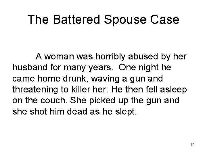 The Battered Spouse Case A woman was horribly abused by her husband for many