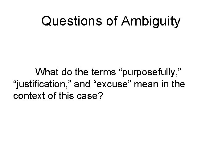 Questions of Ambiguity What do the terms “purposefully, ” “justification, ” and “excuse” mean