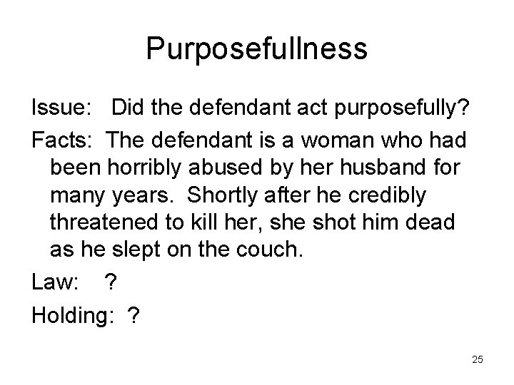 Purposefullness Issue: Did the defendant act purposefully? Facts: The defendant is a woman who