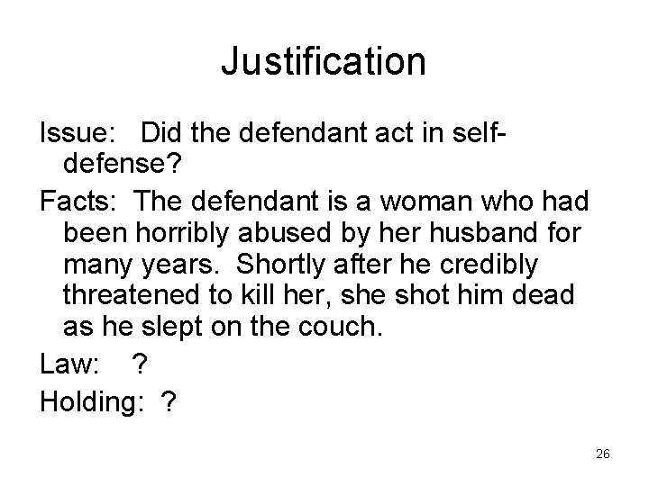 Justification Issue: Did the defendant act in selfdefense? Facts: The defendant is a woman