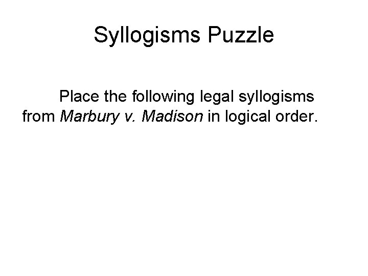 Syllogisms Puzzle Place the following legal syllogisms from Marbury v. Madison in logical order.