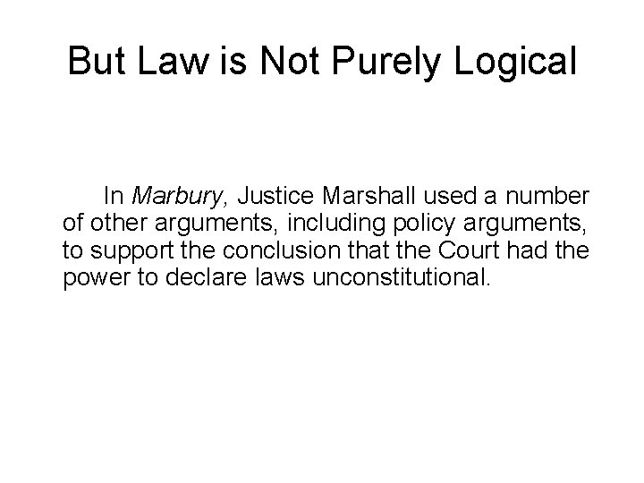 But Law is Not Purely Logical In Marbury, Justice Marshall used a number of