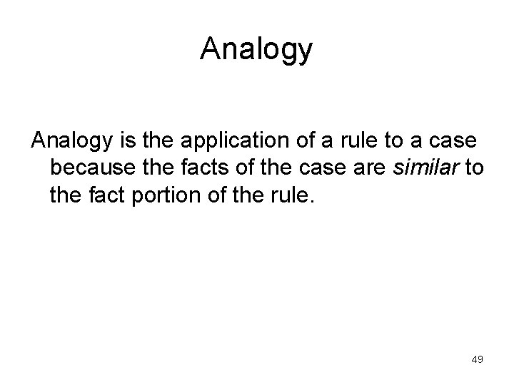 Analogy is the application of a rule to a case because the facts of