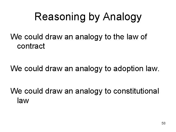 Reasoning by Analogy We could draw an analogy to the law of contract We