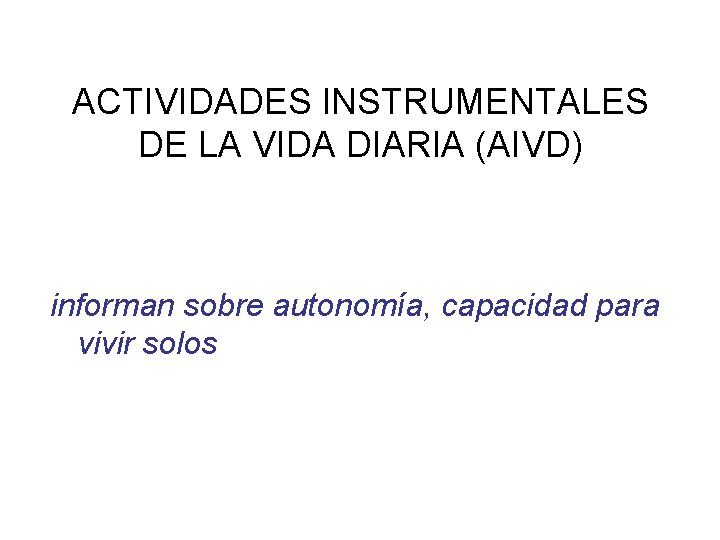 ACTIVIDADES INSTRUMENTALES DE LA VIDA DIARIA (AIVD) informan sobre autonomía, capacidad para vivir solos