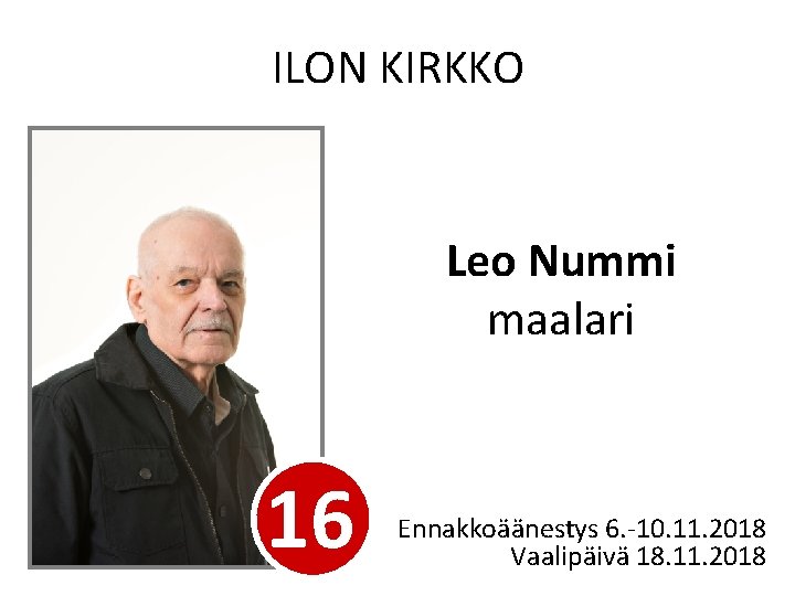 ILON KIRKKO Leo Nummi maalari 16 Ennakkoäänestys 6. -10. 11. 2018 Vaalipäivä 18. 11.