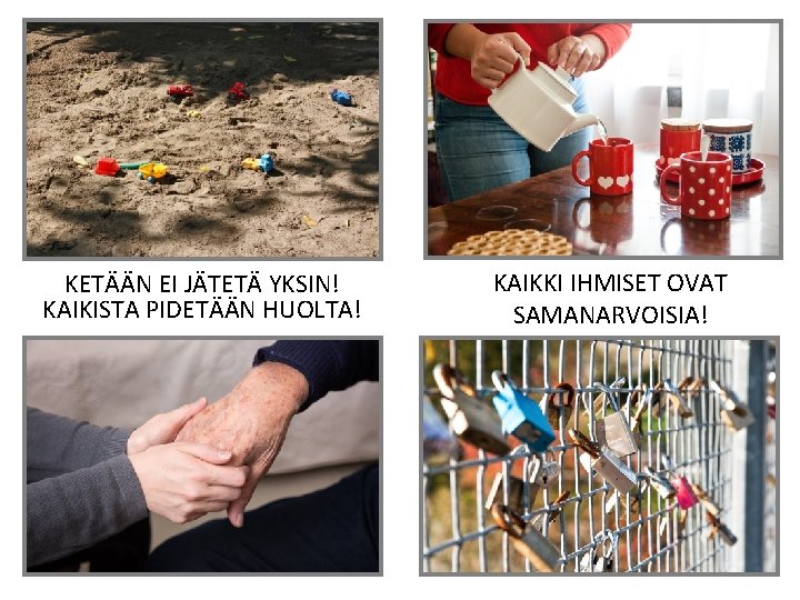 KETÄÄN EI JÄTETÄ YKSIN! KAIKISTA PIDETÄÄN HUOLTA! KAIKKI IHMISET OVAT SAMANARVOISIA! 