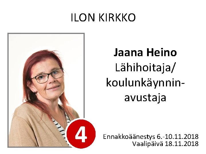 ILON KIRKKO Jaana Heino Lähihoitaja/ koulunkäynninavustaja 4 Ennakkoäänestys 6. -10. 11. 2018 Vaalipäivä 18.