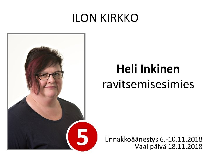 ILON KIRKKO Heli Inkinen ravitsemisesimies 5 Ennakkoäänestys 6. -10. 11. 2018 Vaalipäivä 18. 11.