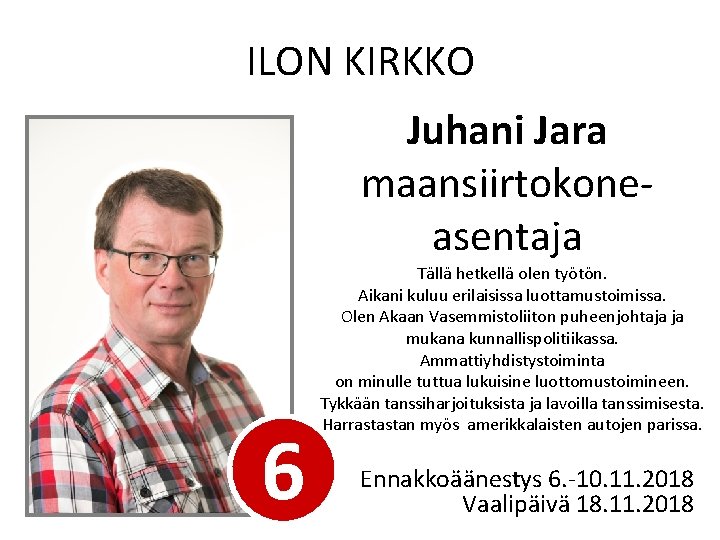 ILON KIRKKO Juhani Jara maansiirtokoneasentaja 6 Tällä hetkellä olen työtön. Aikani kuluu erilaisissa luottamustoimissa.