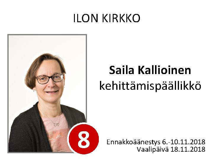ILON KIRKKO Saila Kallioinen kehittämispäällikkö 8 Ennakkoäänestys 6. -10. 11. 2018 Vaalipäivä 18. 11.