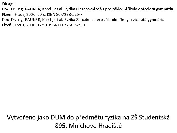 Zdroje: Doc. Dr. Ing. RAUNER, Karel , et al. Fyzika 8 pracovní sešit pro