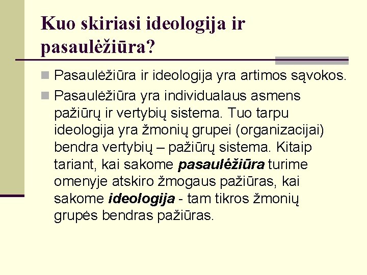 Kuo skiriasi ideologija ir pasaulėžiūra? n Pasaulėžiūra ir ideologija yra artimos sąvokos. n Pasaulėžiūra