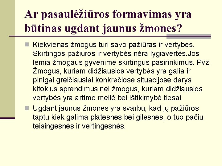 Ar pasaulėžiūros formavimas yra būtinas ugdant jaunus žmones? n Kiekvienas žmogus turi savo pažiūras