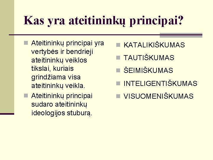 Kas yra ateitininkų principai? n Ateitininkų principai yra vertybės ir bendrieji ateitininkų veiklos tikslai,