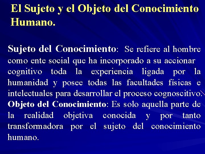 El Sujeto y el Objeto del Conocimiento Humano. Sujeto del Conocimiento: Se refiere al