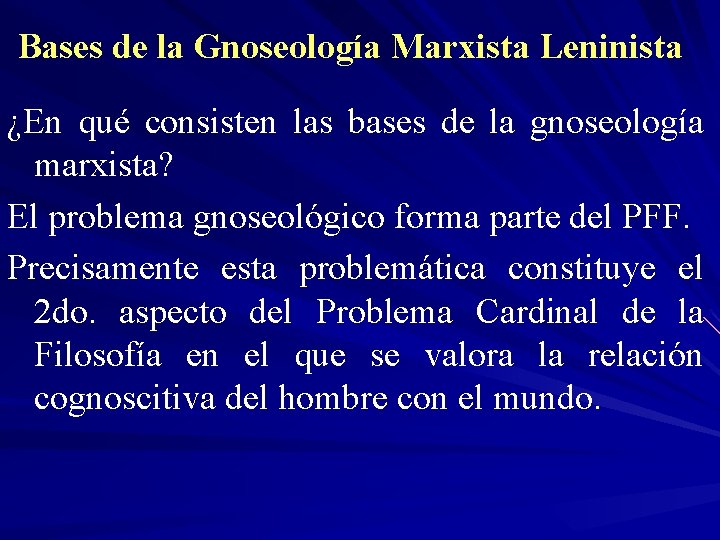 Bases de la Gnoseología Marxista Leninista ¿En qué consisten las bases de la gnoseología