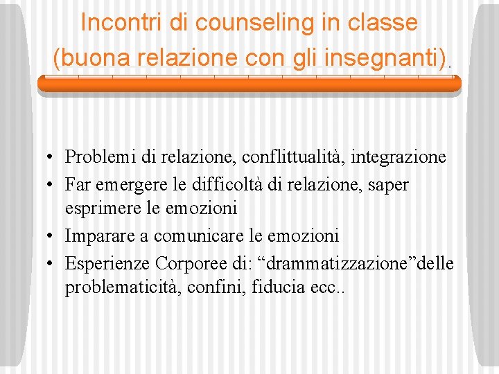 Incontri di counseling in classe (buona relazione con gli insegnanti) • Problemi di relazione,