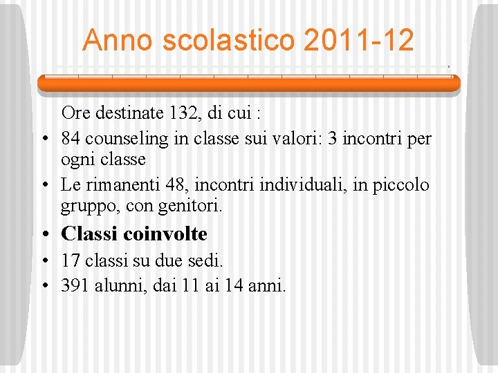 Anno scolastico 2011 -12 Ore destinate 132, di cui : • 84 counseling in