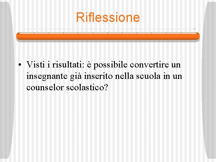 Riflessione • Visti i risultati: è possibile convertire un insegnante già inserito nella scuola